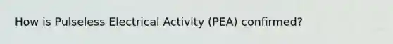 How is Pulseless Electrical Activity (PEA) confirmed?