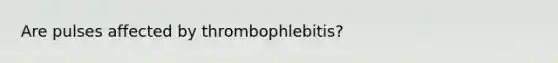 Are pulses affected by thrombophlebitis?