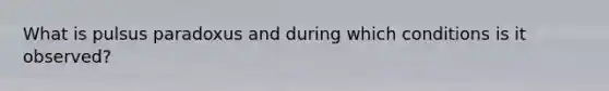 What is pulsus paradoxus and during which conditions is it observed?