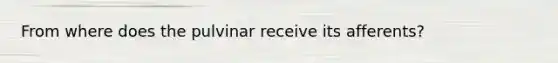From where does the pulvinar receive its afferents?