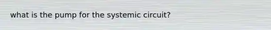 what is the pump for the systemic circuit?