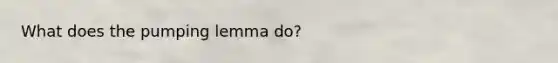 What does the pumping lemma do?