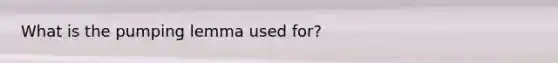 What is the pumping lemma used for?