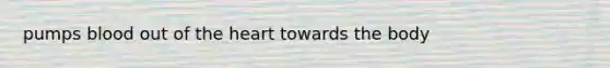 pumps blood out of the heart towards the body