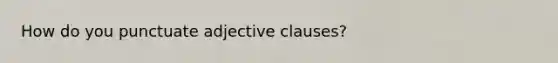 How do you punctuate adjective clauses?