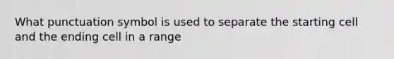 What punctuation symbol is used to separate the starting cell and the ending cell in a range