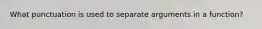 What punctuation is used to separate arguments in a function?