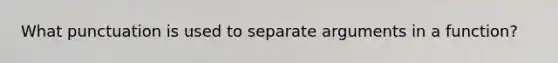 What punctuation is used to separate arguments in a function?