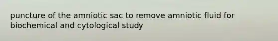 puncture of the amniotic sac to remove amniotic fluid for biochemical and cytological study