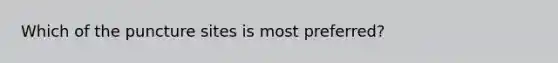 Which of the puncture sites is most preferred?