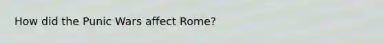 How did the Punic Wars affect Rome?