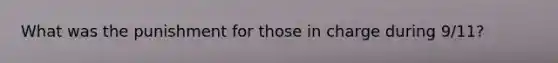 What was the punishment for those in charge during 9/11?