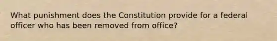 What punishment does the Constitution provide for a federal officer who has been removed from office?