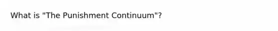 What is "The Punishment Continuum"?