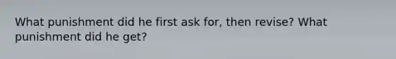 What punishment did he first ask for, then revise? What punishment did he get?