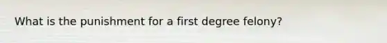 What is the punishment for a first degree felony?