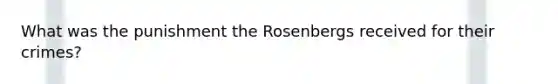 What was the punishment the Rosenbergs received for their crimes?