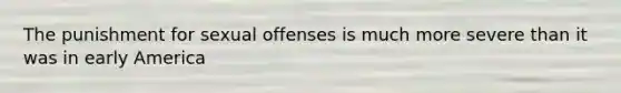 The punishment for sexual offenses is much more severe than it was in early America