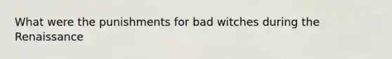 What were the punishments for bad witches during the Renaissance