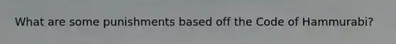 What are some punishments based off the Code of Hammurabi?