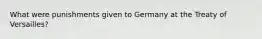 What were punishments given to Germany at the Treaty of Versailles?