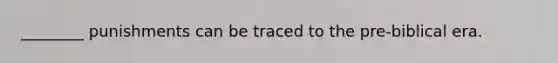 ________ punishments can be traced to the pre-biblical era.