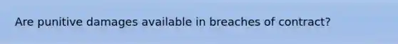 Are punitive damages available in breaches of contract?