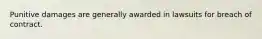 Punitive damages are generally awarded in lawsuits for breach of contract.