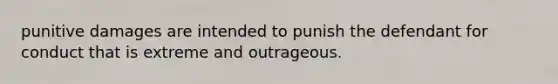 punitive damages are intended to punish the defendant for conduct that is extreme and outrageous.