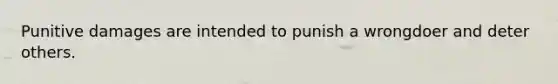 Punitive damages are intended to punish a wrongdoer and deter others.