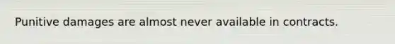Punitive damages are almost never available in contracts.