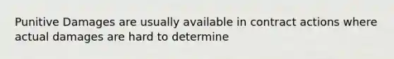 Punitive Damages are usually available in contract actions where actual damages are hard to determine