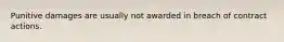 Punitive damages are usually not awarded in breach of contract actions.