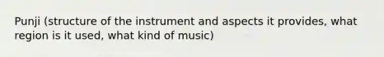 Punji (structure of the instrument and aspects it provides, what region is it used, what kind of music)