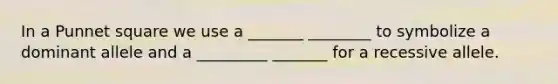 In a Punnet square we use a _______ ________ to symbolize a dominant allele and a _________ _______ for a recessive allele.