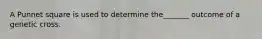 A Punnet square is used to determine the_______ outcome of a genetic cross.