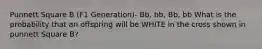 Punnett Square B (F1 Generation)- Bb, bb, Bb, bb What is the probability that an offspring will be WHITE in the cross shown in punnett Square B?