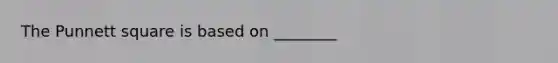 The Punnett square is based on ________