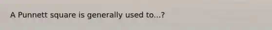 A Punnett square is generally used to...?