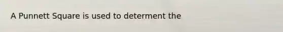 A Punnett Square is used to determent the