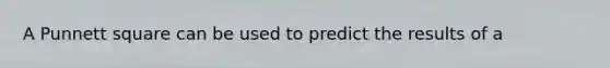 A Punnett square can be used to predict the results of a