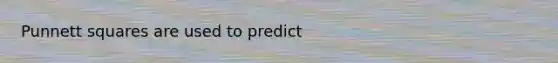 Punnett squares are used to predict