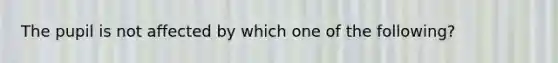 The pupil is not affected by which one of the following?