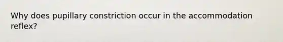 Why does pupillary constriction occur in the accommodation reflex?