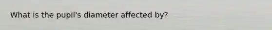 What is the pupil's diameter affected by?