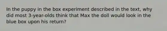 In the puppy in the box experiment described in the text, why did most 3-year-olds think that Max the doll would look in the blue box upon his return?