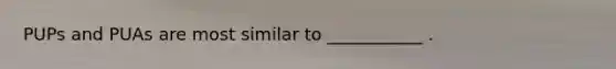 PUPs and PUAs are most similar to ___________ .