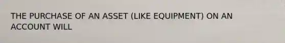 THE PURCHASE OF AN ASSET (LIKE EQUIPMENT) ON AN ACCOUNT WILL