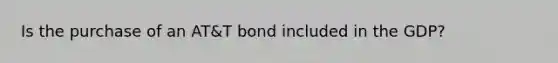 Is the purchase of an AT&T bond included in the GDP?