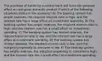 The purchase of bonds by a central bank will have the greatest effect on real gross domestic product if which of the following situations exists in the economy? A) The banking system has ample reserves, the required reserve ratio is high, and the interest rate has a large effect on investment spending. B) The banking system has ample reserves, the required reserve ratio is high, and the interest rate has a small effect on investment spending. C) The banking system has limited reserves, the required reserve ratio is low, and the interest rate has a large effect on investment spending. D) The banking system has limited reserves, the required reserve ratio is low, and the marginal propensity to consume is low. E) The banking system has ample reserves, the marginal propensity to consume is high, and the interest rate has a small effect on investment spending.